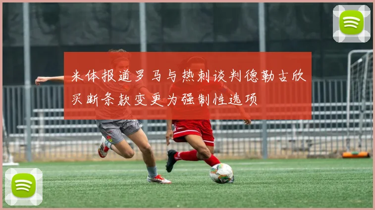 米体报道罗马与热刺谈判德勒古欣买断条款变更为强制性选项