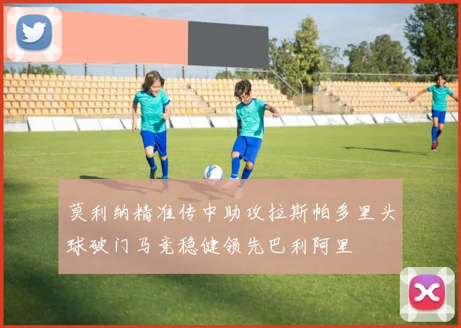 莫利纳精准传中助攻拉斯帕多里头球破门马竞稳健领先巴利阿里