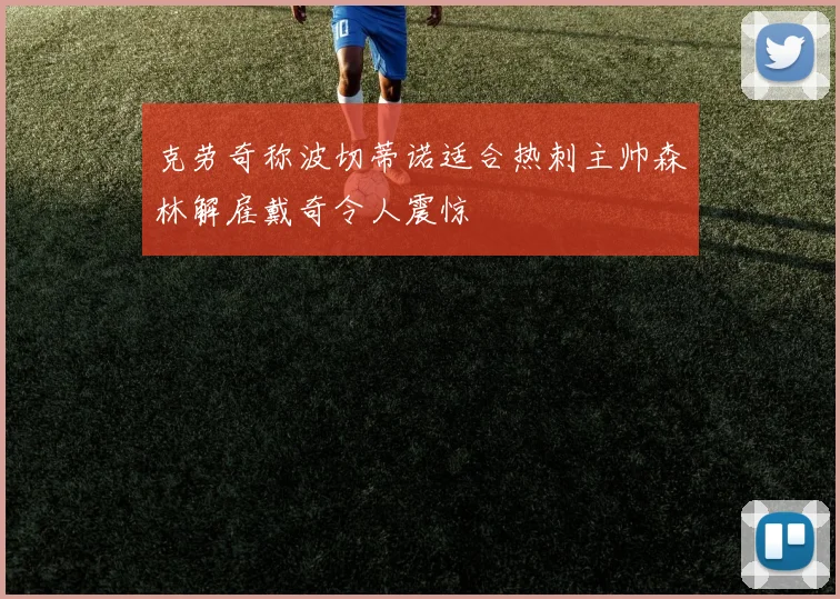 克劳奇称波切蒂诺适合热刺主帅森林解雇戴奇令人震惊