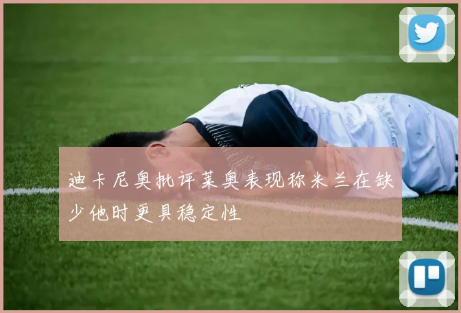 迪卡尼奥批评莱奥表现称米兰在缺少他时更具稳定性