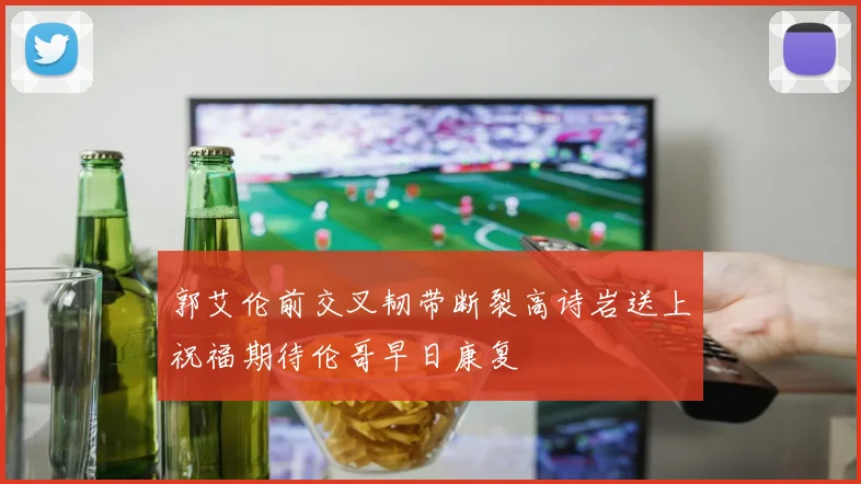 郭艾伦前交叉韧带断裂高诗岩送上祝福期待伦哥早日康复