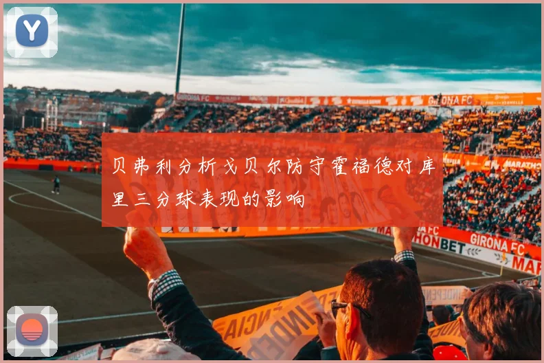 贝弗利分析戈贝尔防守霍福德对库里三分球表现的影响